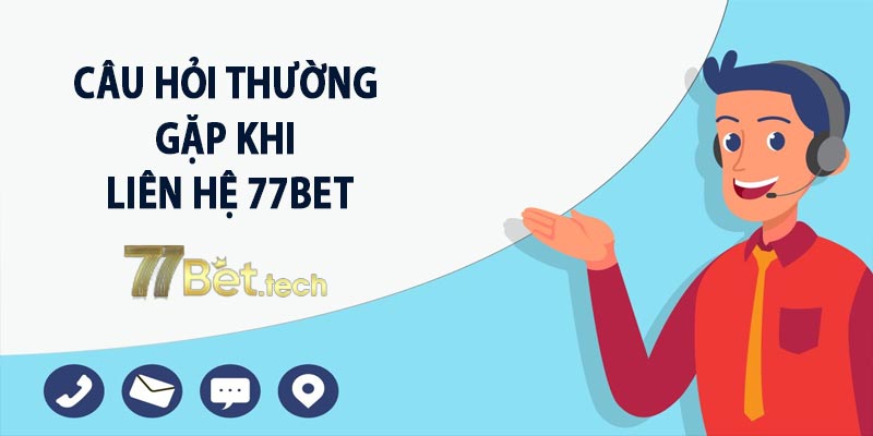 FAQ – Những câu hỏi thường gặp trong việc liên hệ 77bet