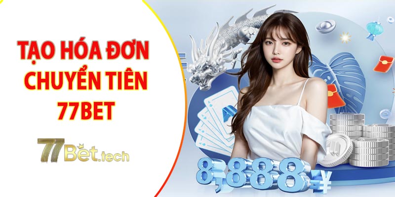 Tạo hóa đơn chuyển tiền 77bet