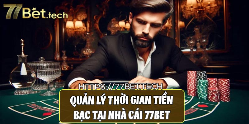 Quản lý về thời gian và tiền bạc tại 77bet